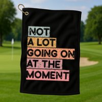 Not a Lot Going on at the Moment Golf Towel