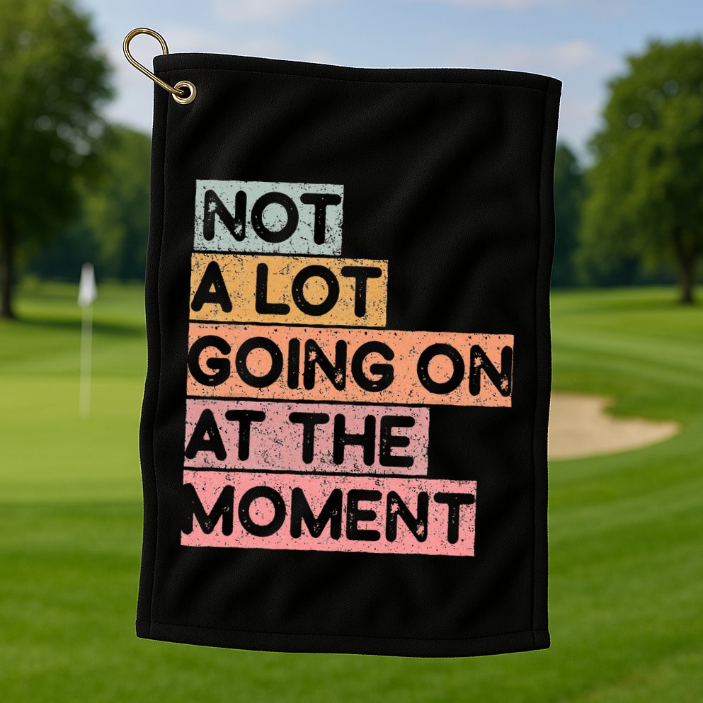 Not a Lot Going on at the Moment Golf Towel