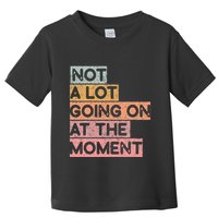 Not a Lot Going on at the Moment Toddler T-Shirt