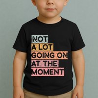 Not a Lot Going on at the Moment Toddler T-Shirt