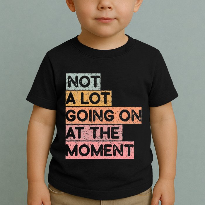 Not a Lot Going on at the Moment Toddler T-Shirt