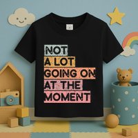 Not a Lot Going on at the Moment Toddler T-Shirt