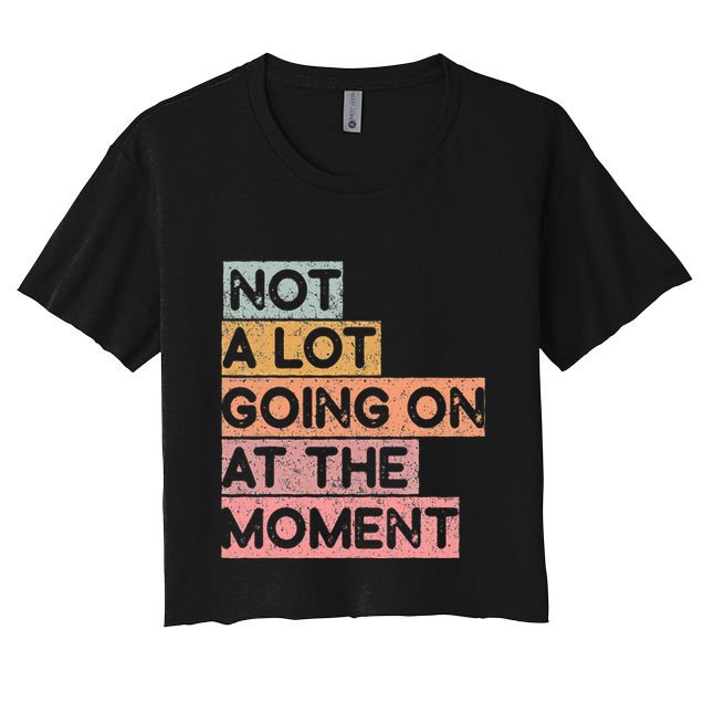 Not a Lot Going on at the Moment Crop Top