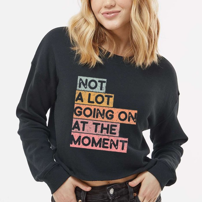 Not a Lot Going on at the Moment Cropped Pullover Crew