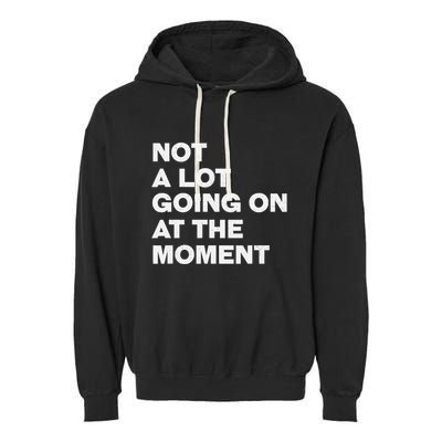 Not A Lot Going On At The Moment Garment-Dyed Fleece Hoodie