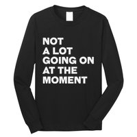 Not A Lot Going On At The Moment Long Sleeve Shirt
