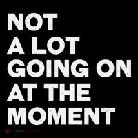 Not A Lot Going On At The Moment Button