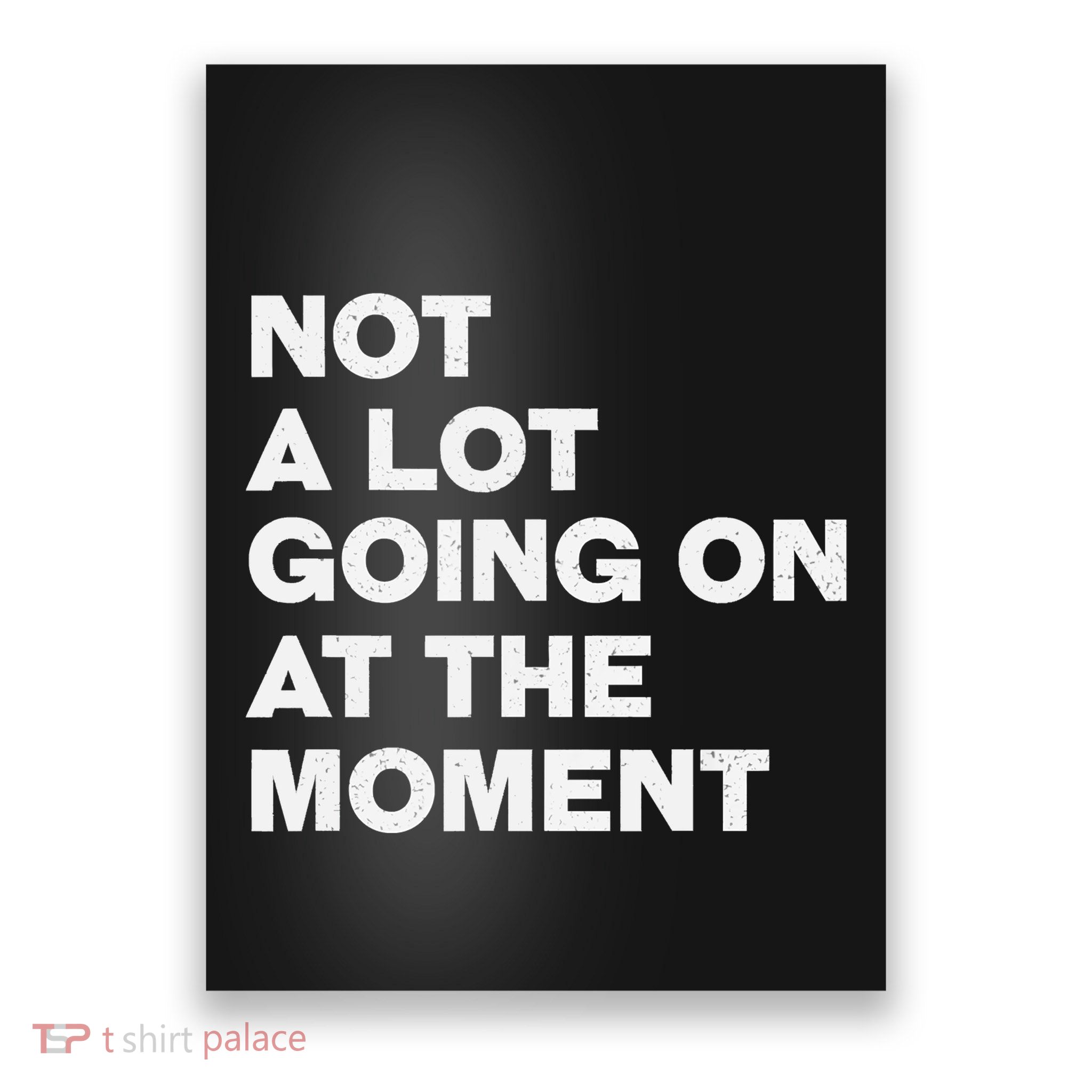 Not A Lot Going On At The Moment Poster
