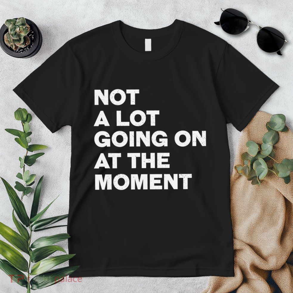 Not A Lot Going On At The Moment Premium T-Shirt