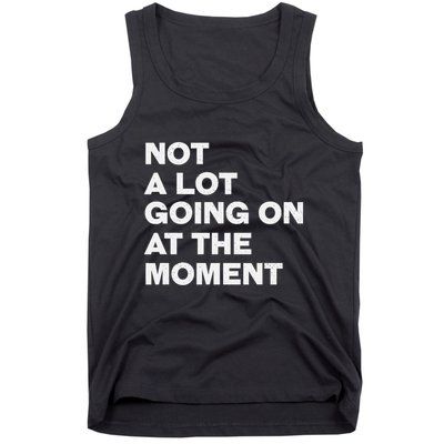 Not A Lot Going On At The Moment Tank Top