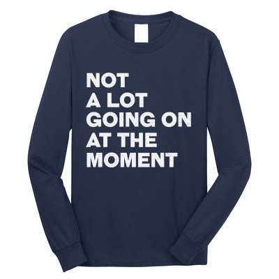 Not A Lot Going On At The Moment Long Sleeve Shirt