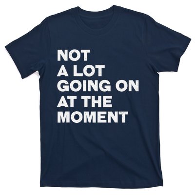 Not A Lot Going On At The Moment T-Shirt