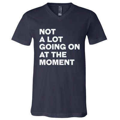 Not A Lot Going On At The Moment V-Neck T-Shirt