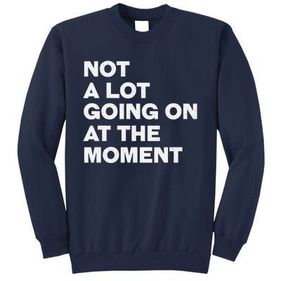 Not A Lot Going On At The Moment Tall Sweatshirt