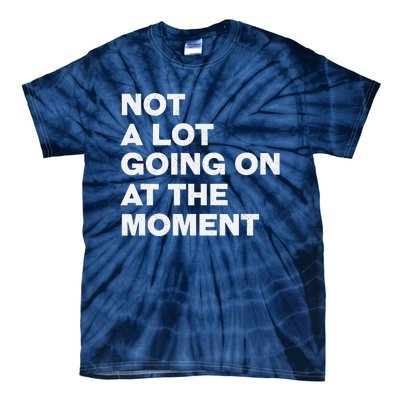 Not A Lot Going On At The Moment Tie-Dye T-Shirt