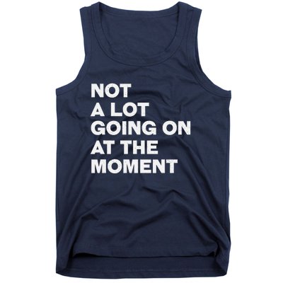 Not A Lot Going On At The Moment Tank Top