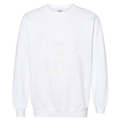 Not A Lot Going On At The Moment Garment-Dyed Sweatshirt