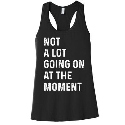 Not A Lot Going On At The Moment Women's Racerback Tank