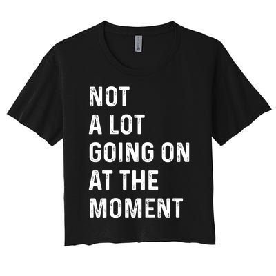 Not A Lot Going On At The Moment Women's Crop Top Tee