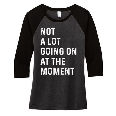 Not A Lot Going On At The Moment Women's Tri-Blend 3/4-Sleeve Raglan Shirt