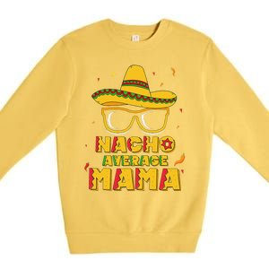 Nacho Average Mama Mom Cinco De Mayo Women Gift Mommy Premium Crewneck Sweatshirt