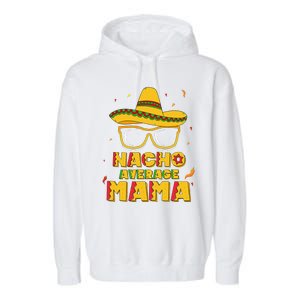 Nacho Average Mama Mom Cinco De Mayo Women Gift Mommy Garment-Dyed Fleece Hoodie