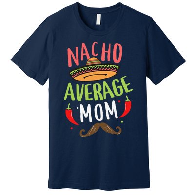 Nacho Average Mom Mexican Mustache Cinco De Mayo Premium T-Shirt