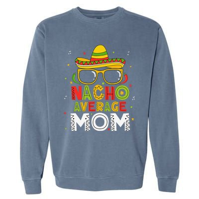 Nacho Average Mom Cinco De Mayo Mexican Mother 5 De Mayo Garment-Dyed Sweatshirt