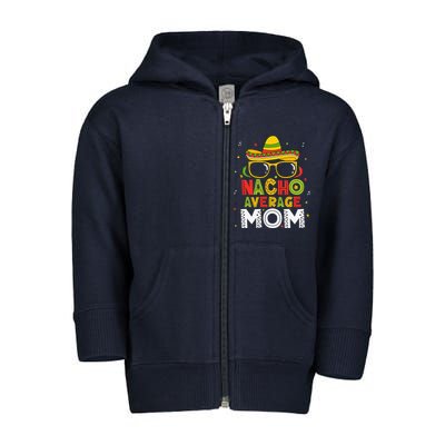 Nacho Average Mom Cinco De Mayo Mexican Mother 5 De Mayo Toddler Zip Fleece Hoodie