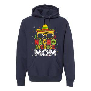 Nacho Average Mom Cinco De Mayo Mexican Mother 5 De Mayo Premium Hoodie