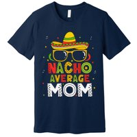 Nacho Average Mom Cinco De Mayo Mexican Mother 5 De Mayo Premium T-Shirt