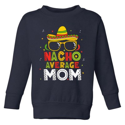 Nacho Average Mom Cinco De Mayo Mexican Mother 5 De Mayo Toddler Sweatshirt