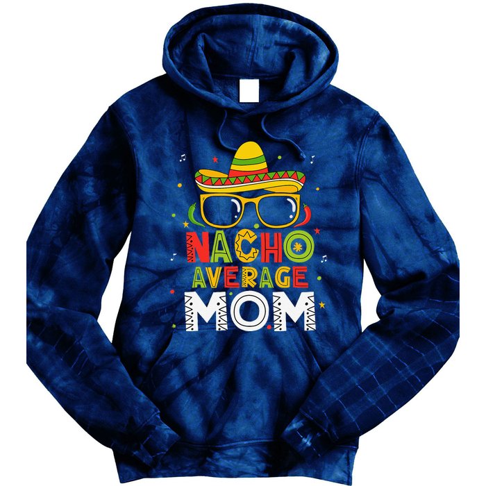 Nacho Average Mom Cinco De Mayo Mexican Mother 5 De Mayo Tie Dye Hoodie