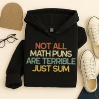Not All Math Puns Are Terrible Just Sum Mathematician Gift Hoodie