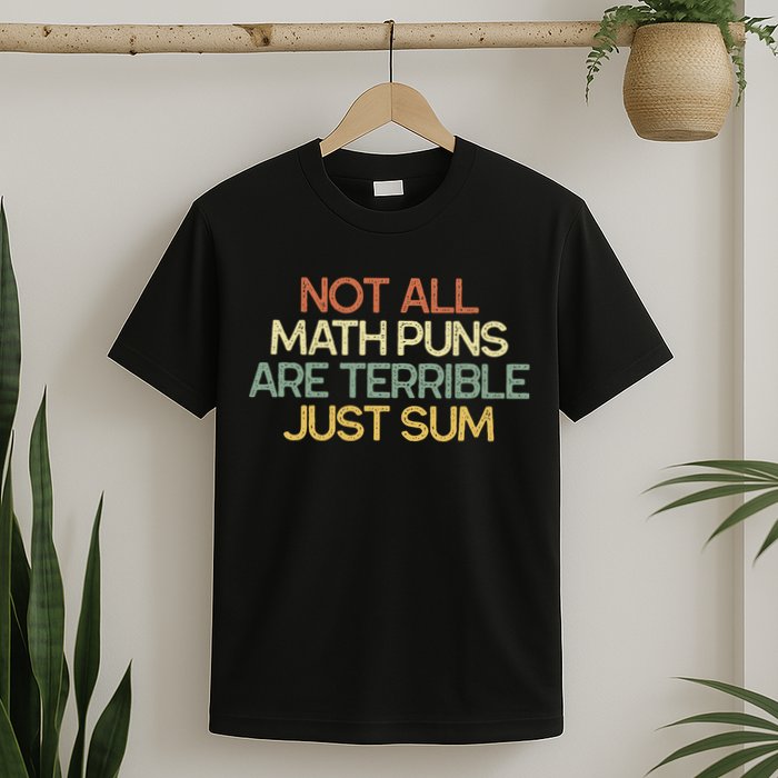 Not All Math Puns Are Terrible Just Sum Mathematician Gift T-Shirt