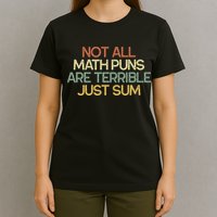 Not All Math Puns Are Terrible Just Sum Mathematician Gift T-Shirt