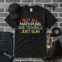 Not All Math Puns Are Terrible Just Sum Mathematician Gift Tall T-Shirt