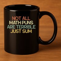 Not All Math Puns Are Terrible Just Sum Mathematician Gift 11oz C Handle Ceramic Mug