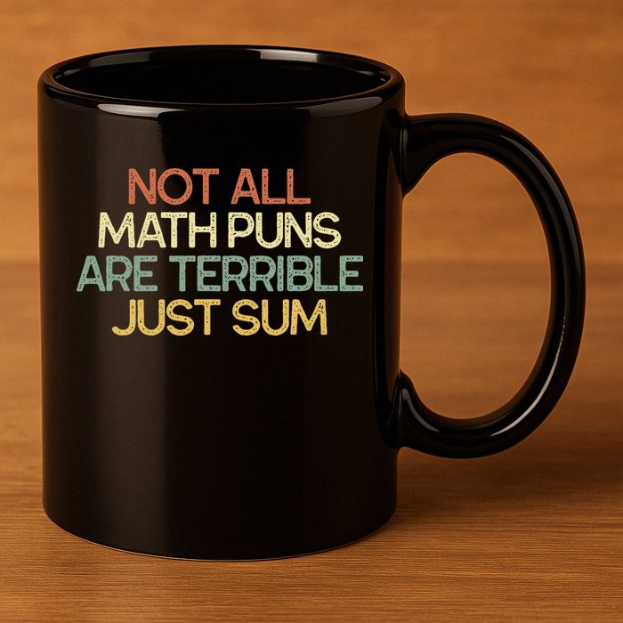 Not All Math Puns Are Terrible Just Sum Mathematician Gift 11oz C Handle Ceramic Mug