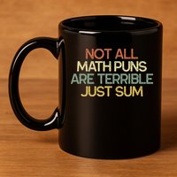 Not All Math Puns Are Terrible Just Sum Mathematician Gift 11oz C Handle Ceramic Mug