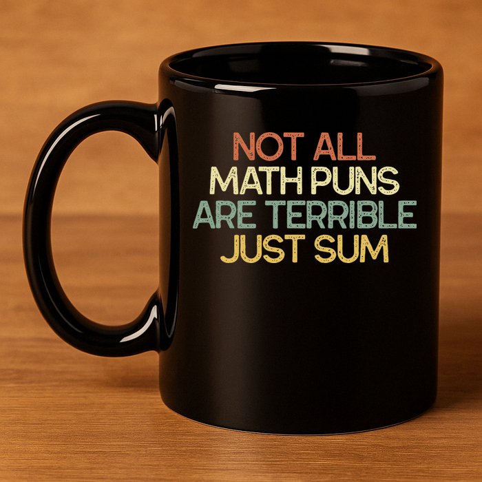 Not All Math Puns Are Terrible Just Sum Mathematician Gift 11oz C Handle Ceramic Mug