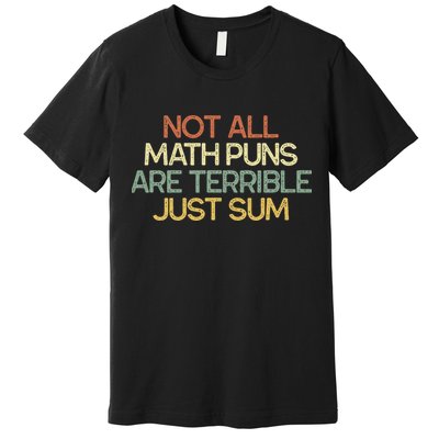 Not All Math Puns Are Terrible Just Sum Mathematician Gift Premium T-Shirt
