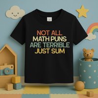 Not All Math Puns Are Terrible Just Sum Mathematician Gift Toddler T-Shirt