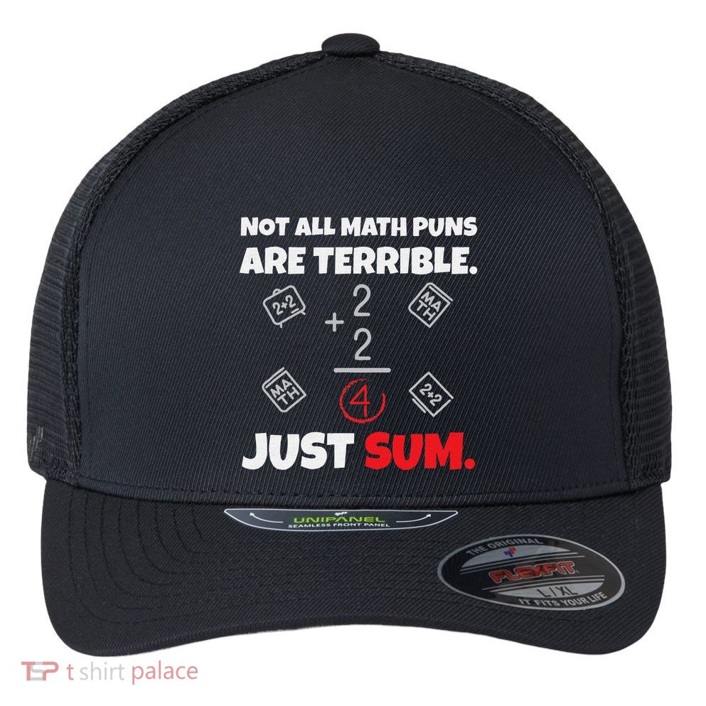 Not All Math Jokes Are Terrible Just Sum Math Teacher Pun Flexfit Unipanel Trucker Cap