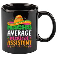 Nacho Average Medical Assistant Cinco De Mayo 11oz C Handle Ceramic Mug