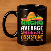 Nacho Average Medical Assistant Cinco De Mayo 11oz C Handle Ceramic Mug