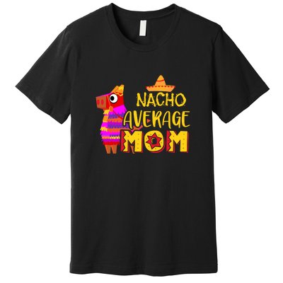 Nacho Average Mom Mexican Cinco De Mayo Mother Fiesta Mother's Day Premium T-Shirt