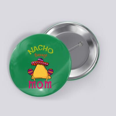 Nacho Average Mom Mexican Cinco de Mayo Mother Fiesta Button