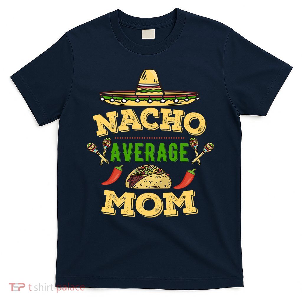 Nacho Average Mom Cinco De Mayo Gift T-Shirt