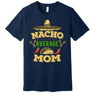 Nacho Average Mom Cinco De Mayo Gift Premium T-Shirt